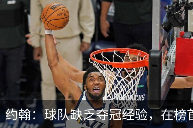 约翰：球队缺乏夺冠经验，在榜首会焦虑；我们和球迷一样难受